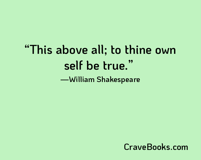 This above all; to thine own self be true.