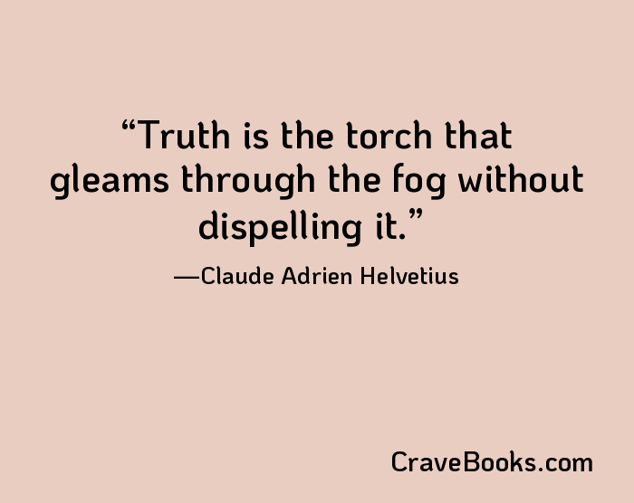 Truth is the torch that gleams through the fog without dispelling it.