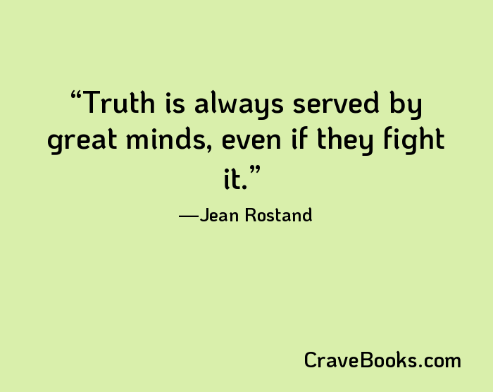 Truth is always served by great minds, even if they fight it.