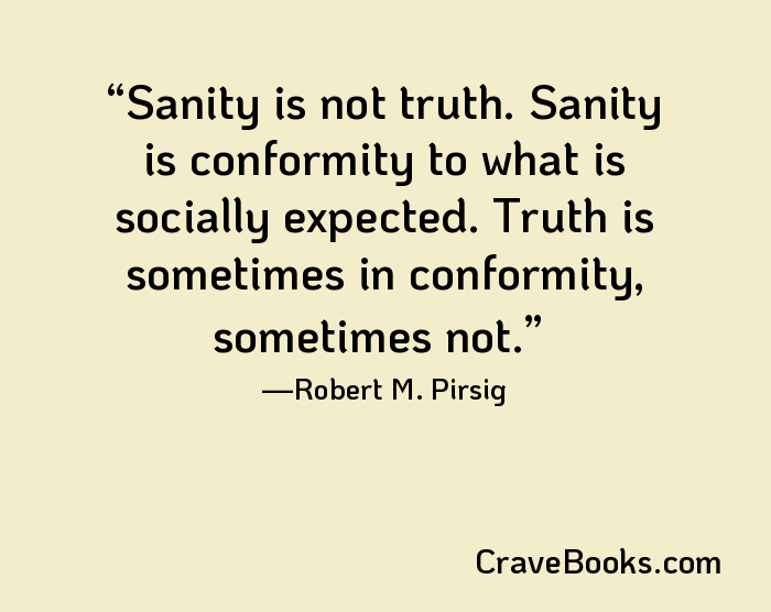 Sanity is not truth. Sanity is conformity to what is socially expected. Truth is sometimes in conformity, sometimes not.
