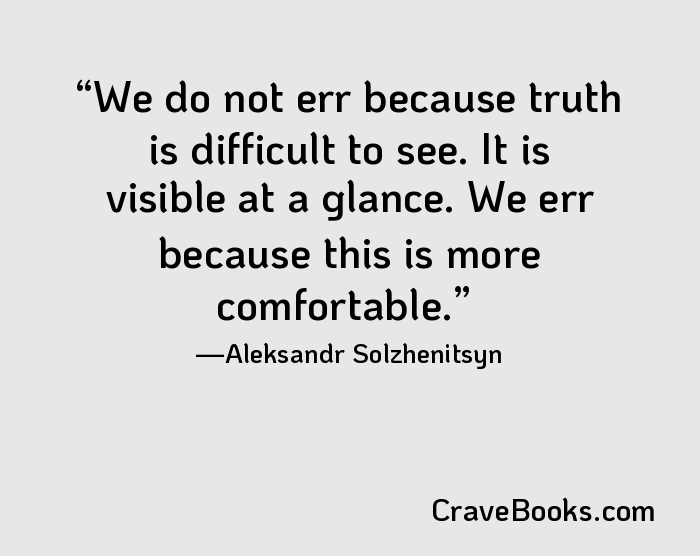 We do not err because truth is difficult to see. It is visible at a glance. We err because this is more comfortable.