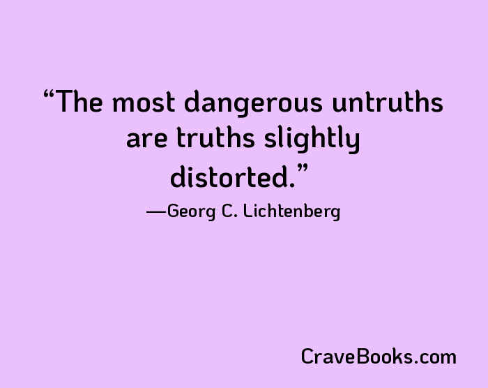The most dangerous untruths are truths slightly distorted.
