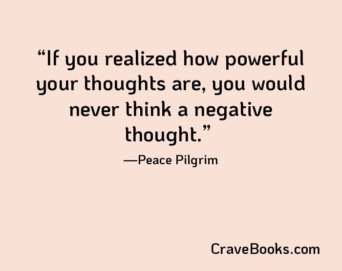 If you realized how powerful your thoughts are, you would never think a negative thought.