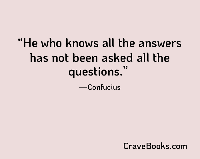 He who knows all the answers has not been asked all the questions.