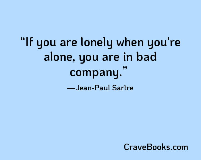 If you are lonely when you're alone, you are in bad company.