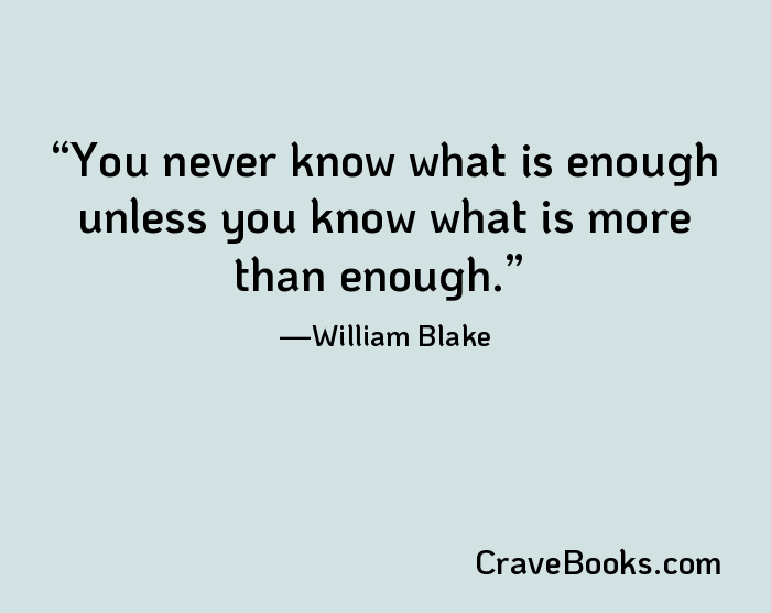 You never know what is enough unless you know what is more than enough.
