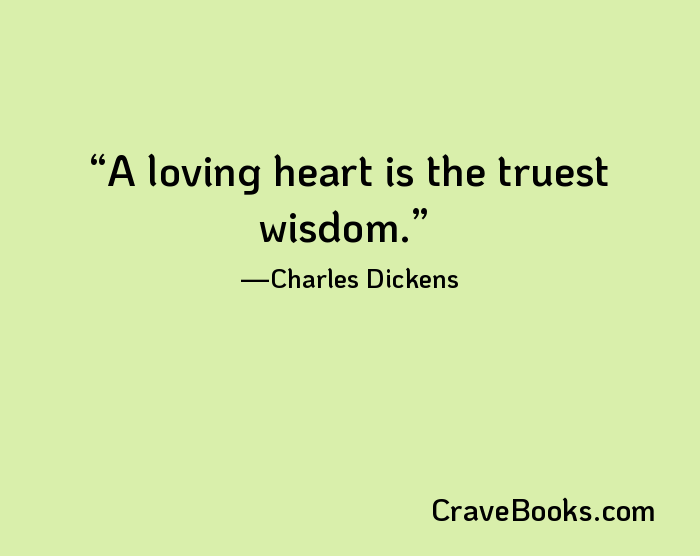 A loving heart is the truest wisdom.