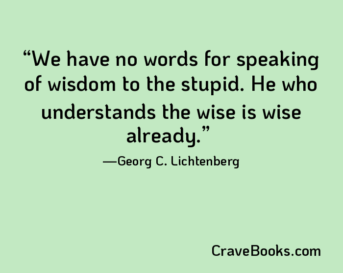 We have no words for speaking of wisdom to the stupid. He who understands the wise is wise already.
