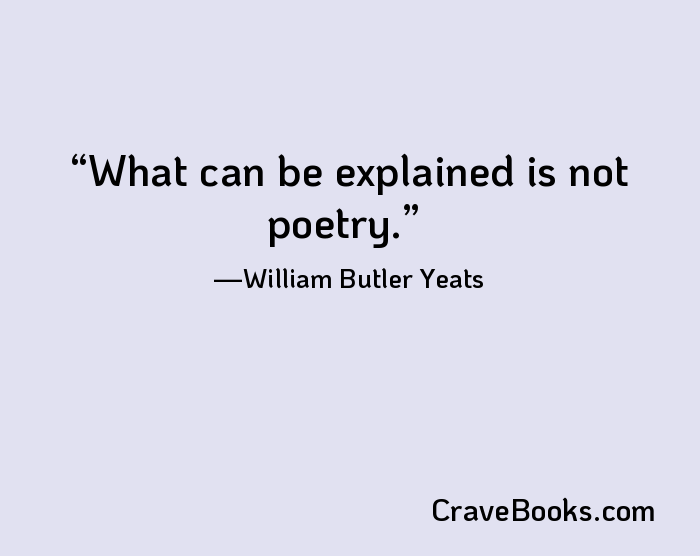 What can be explained is not poetry.