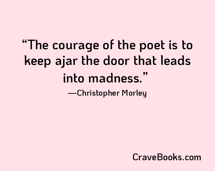 The courage of the poet is to keep ajar the door that leads into madness.