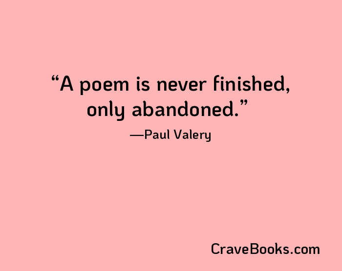A poem is never finished, only abandoned.