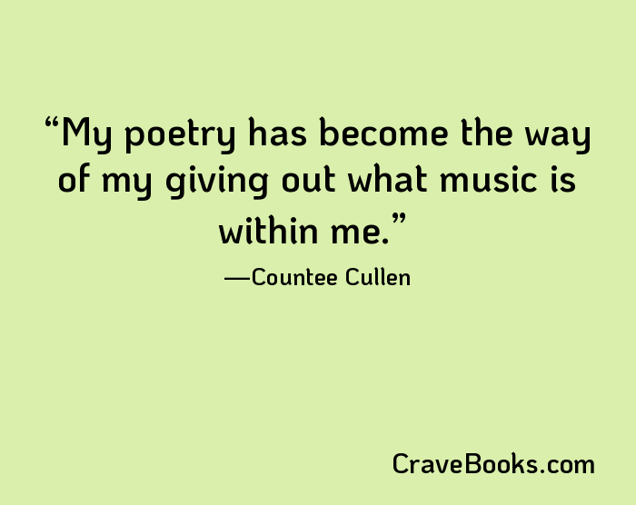My poetry has become the way of my giving out what music is within me.
