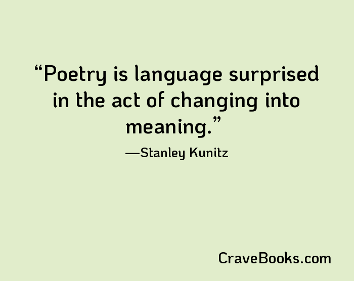 Poetry is language surprised in the act of changing into meaning.