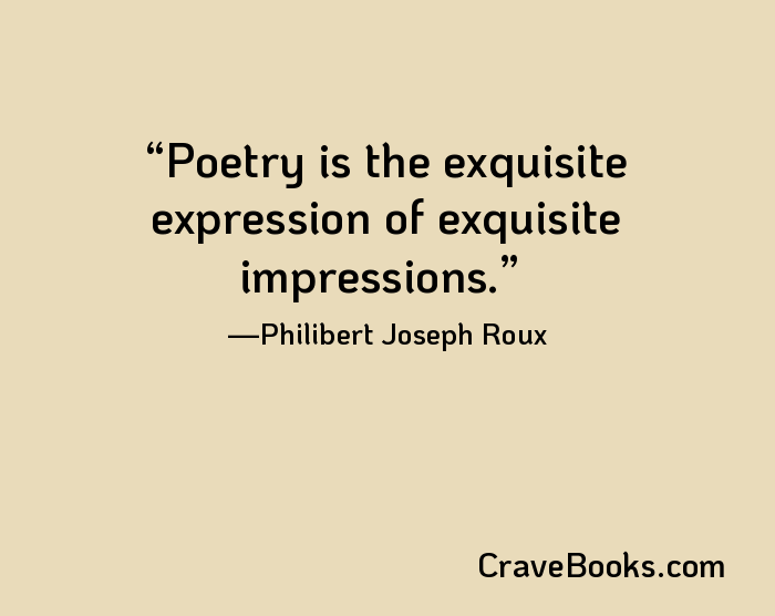 Poetry is the exquisite expression of exquisite impressions.