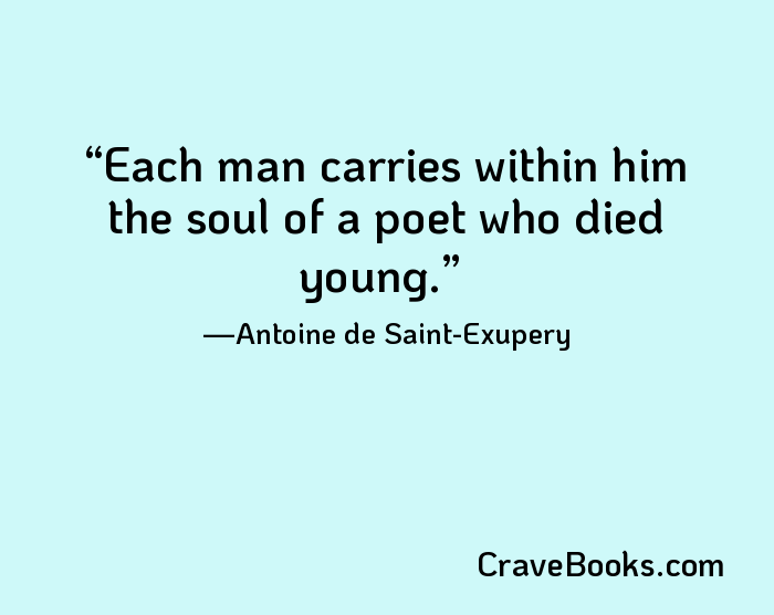 Each man carries within him the soul of a poet who died young.