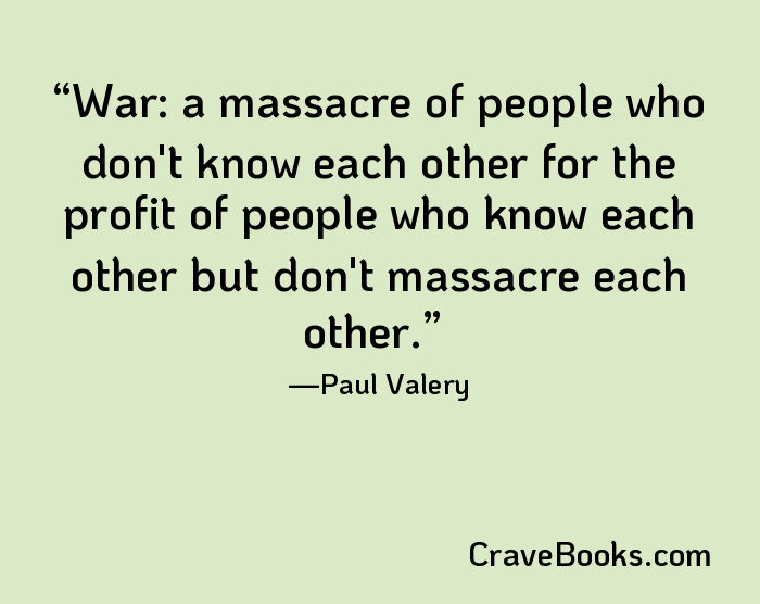 War: a massacre of people who don't know each other for the profit of people who know each other but don't massacre each other.