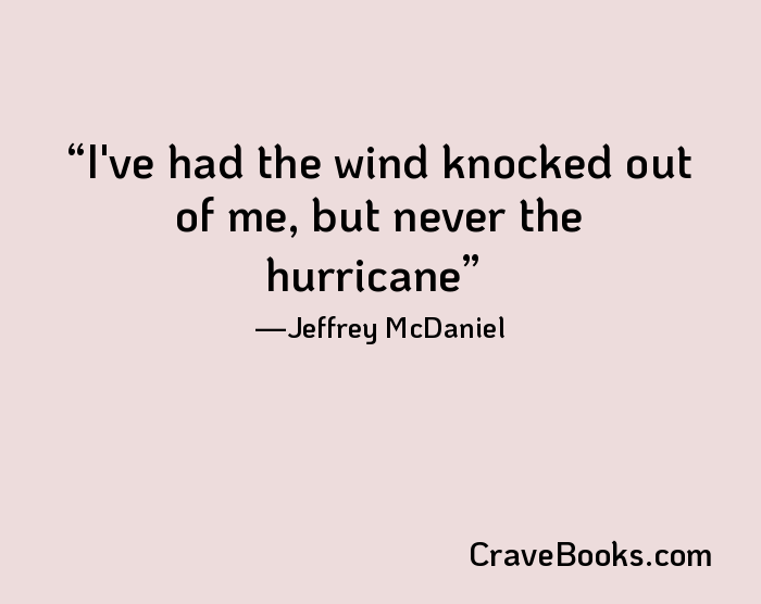 I've had the wind knocked out of me, but never the hurricane