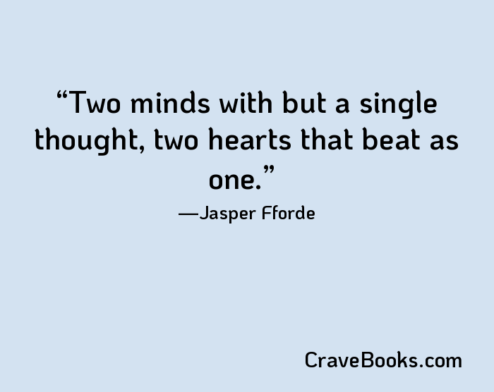 Two minds with but a single thought, two hearts that beat as one.