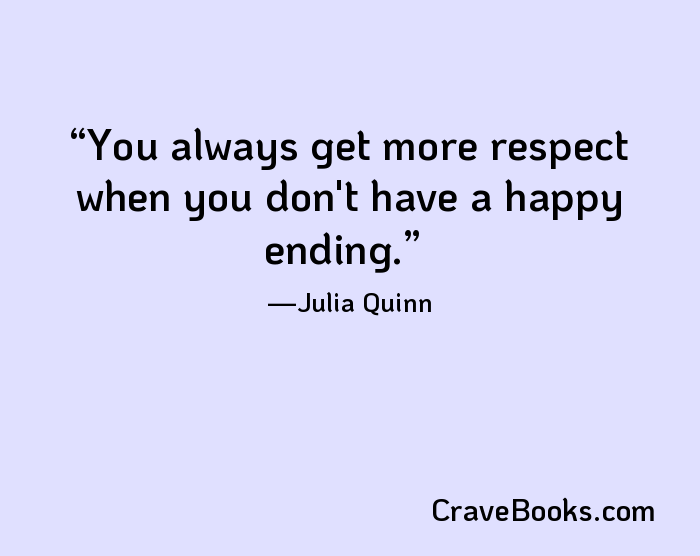 You always get more respect when you don't have a happy ending.