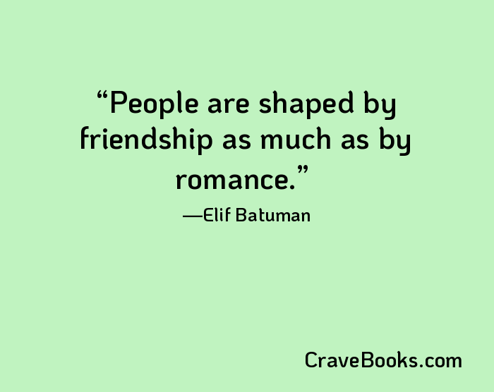 People are shaped by friendship as much as by romance.