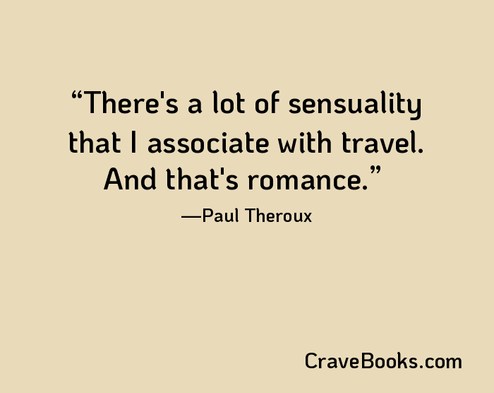 There's a lot of sensuality that I associate with travel. And that's romance.