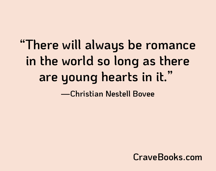 There will always be romance in the world so long as there are young hearts in it.