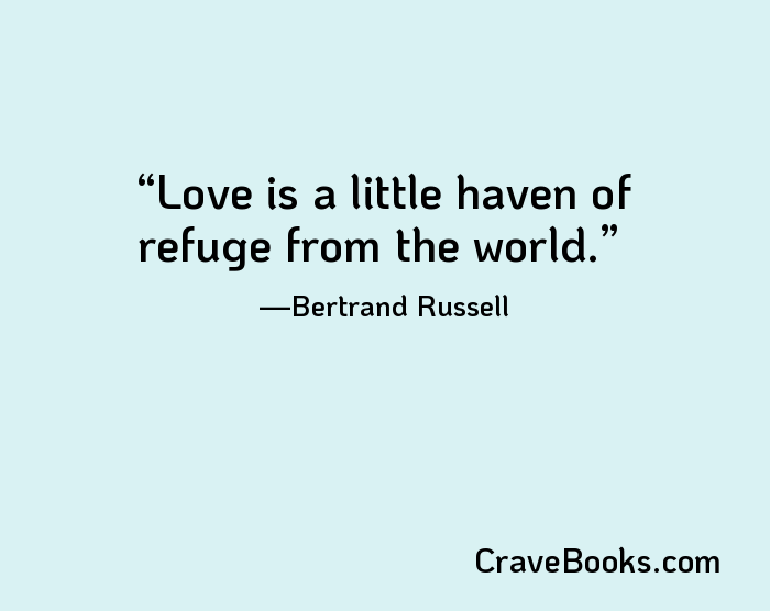 Love is a little haven of refuge from the world.
