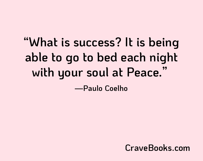 What is success? It is being able to go to bed each night with your soul at Peace.