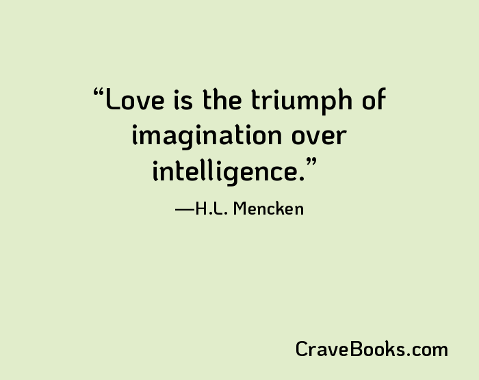 Love is the triumph of imagination over intelligence.