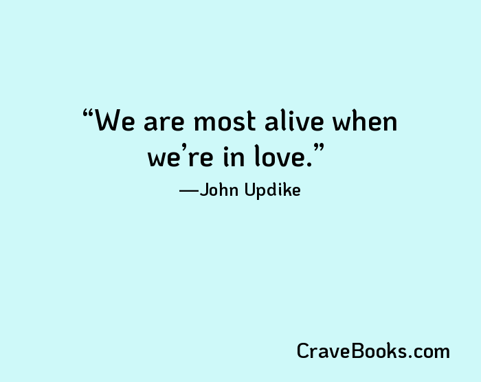 We are most alive when we’re in love.