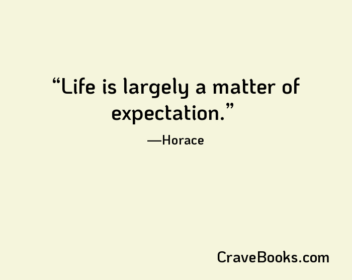 Life is largely a matter of expectation.