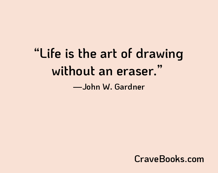 Life is the art of drawing without an eraser.