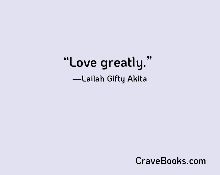 Love greatly.