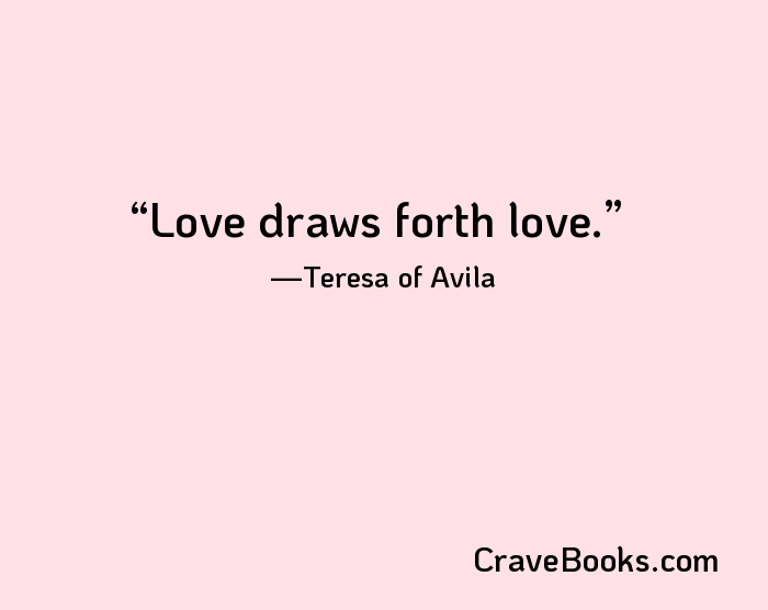 Love draws forth love.