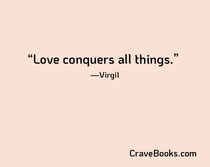 Love conquers all things.