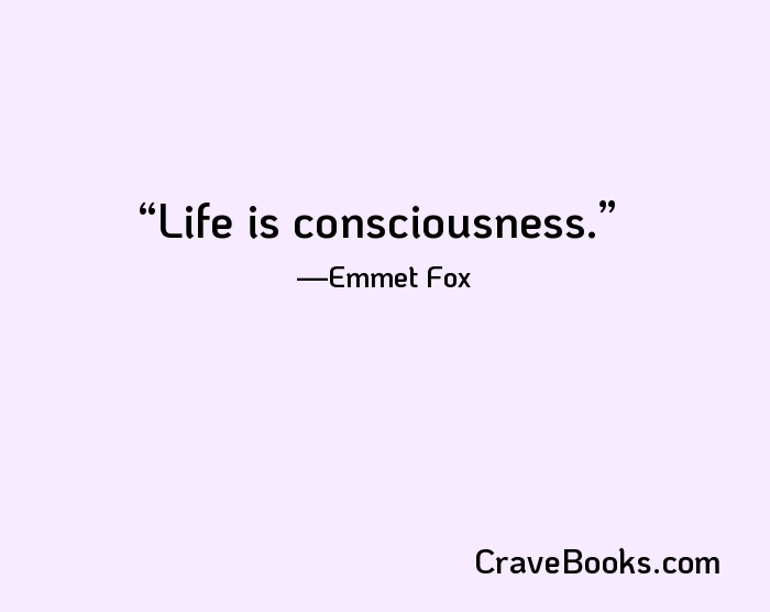 Life is consciousness.