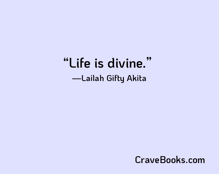 Life is divine.