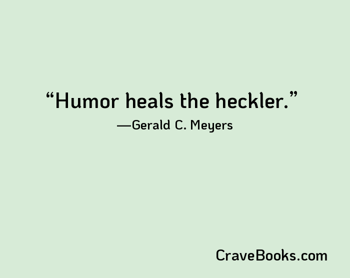 Humor heals the heckler.