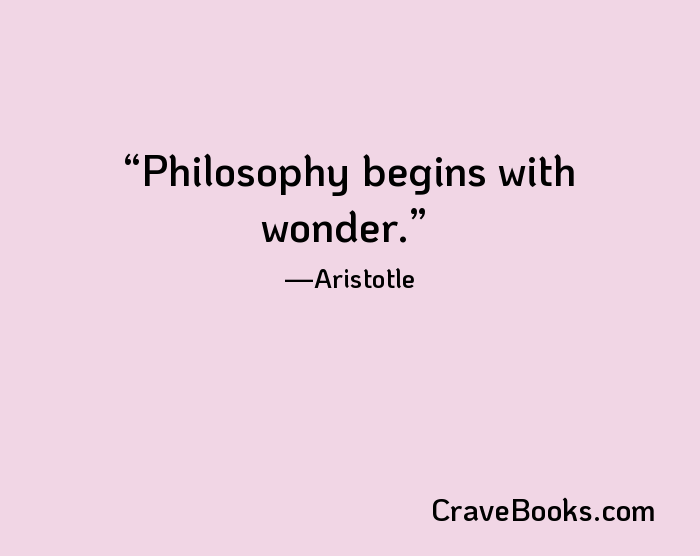 Philosophy begins with wonder.