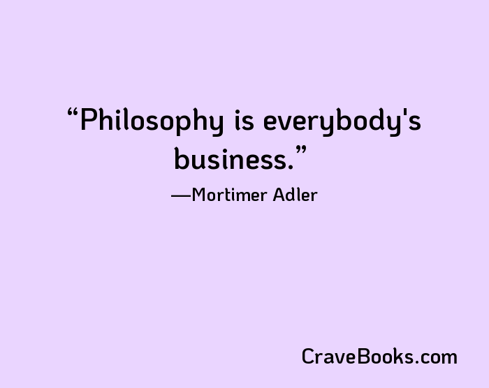 Philosophy is everybody's business.