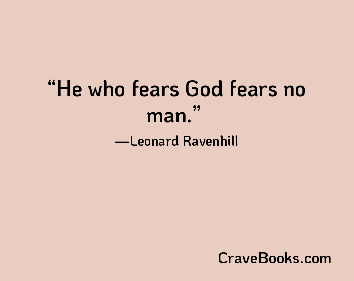 He who fears God fears no man.