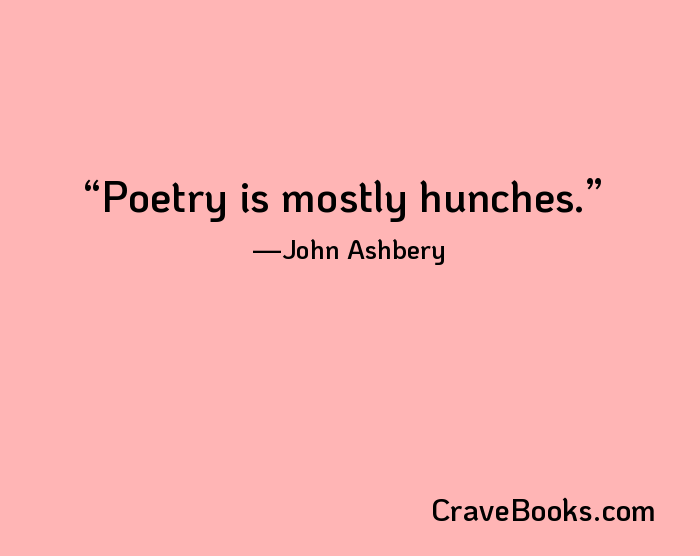 Poetry is mostly hunches.