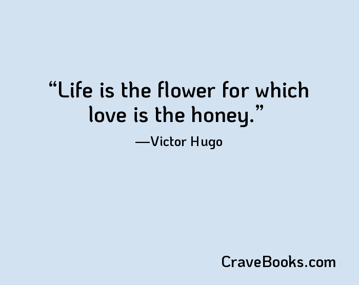 Life is the flower for which love is the honey.