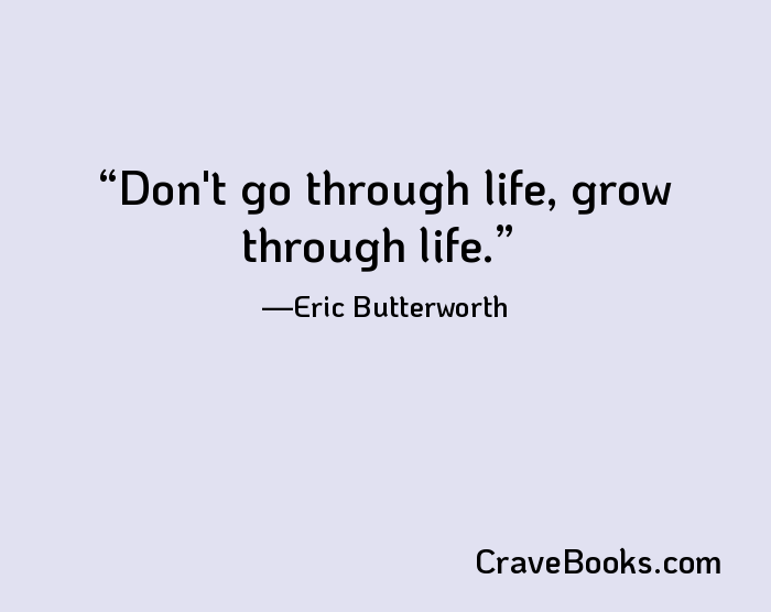 Don't go through life, grow through life.