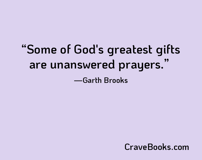 Some of God's greatest gifts are unanswered prayers.