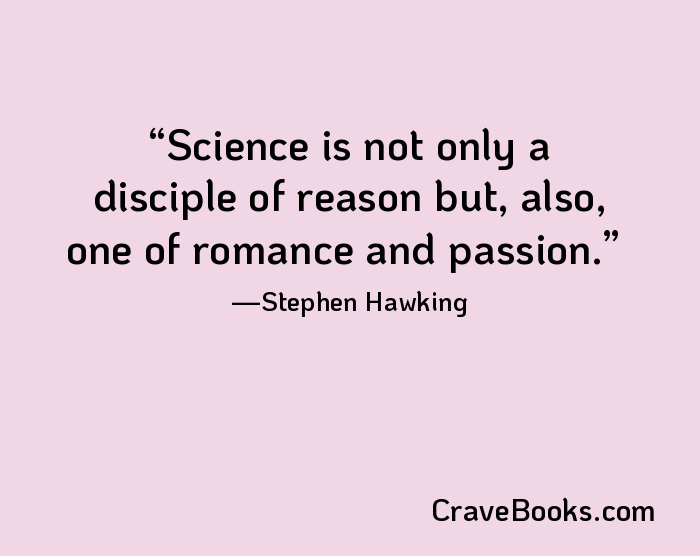 Science is not only a disciple of reason but, also, one of romance and passion.