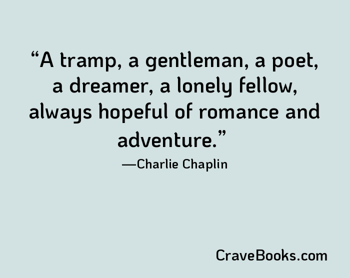 A tramp, a gentleman, a poet, a dreamer, a lonely fellow, always hopeful of romance and adventure.