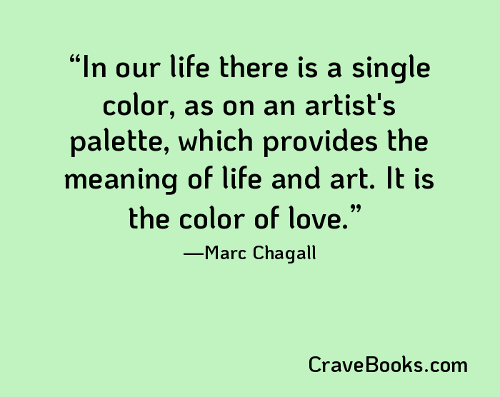 In our life there is a single color, as on an artist's palette, which provides the meaning of life and art. It is the color of love.