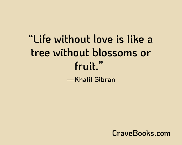 Life without love is like a tree without blossoms or fruit.