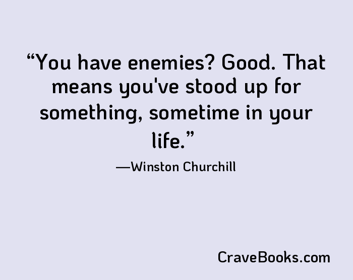 You have enemies? Good. That means you've stood up for something, sometime in your life.